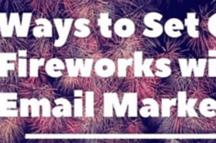 4 Ways to Set Off Fireworks with Your Email Marketing